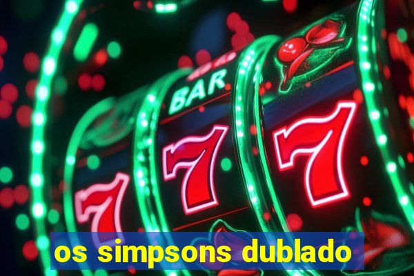 os simpsons dublado